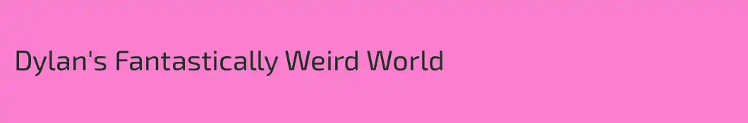 Dylan's Fantastically Weird World